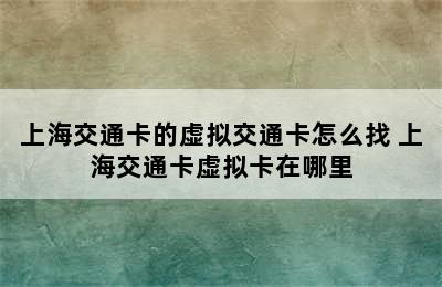 上海交通卡的虚拟交通卡怎么找 上海交通卡虚拟卡在哪里